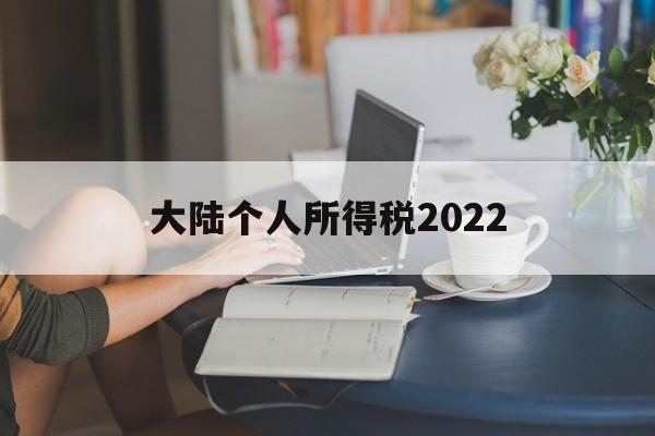 大陆个人所得税2022(大陆个人所得税2022税率表)